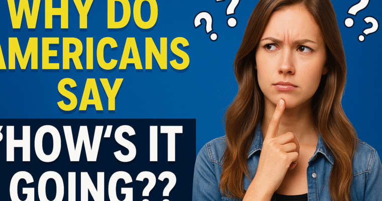 Why Do Americans Say “How’s It Going?